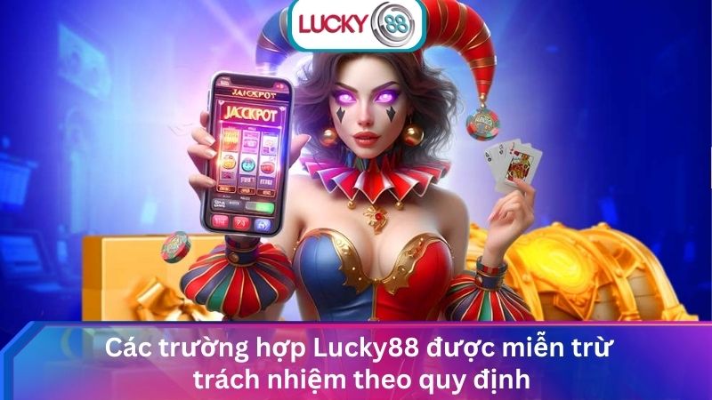 Các trường hợp Lucky88 được miễn trừ trách nhiệm theo quy định