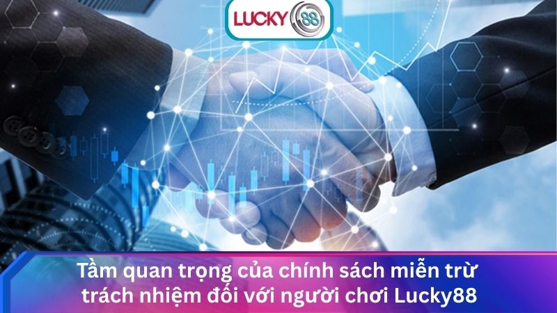 Tầm quan trọng của chính sách miễn trừ trách nhiệm đối với người chơi Lucky88