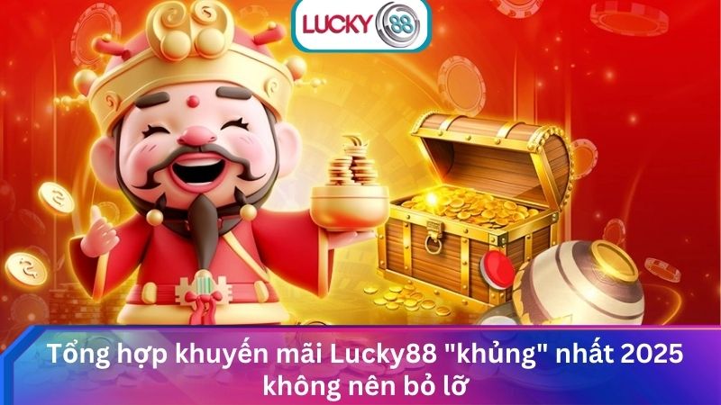 Tổng hợp khuyến mãi Lucky88 "khủng" nhất 2025 không nên bỏ lỡ