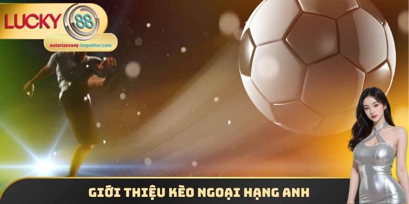 Kèo Bóng Đá Ngoại Hạng Anh Và Những Bí Quyết Chơi Hay 2025 1 Giới thiệu kèo ngoại hạng anh