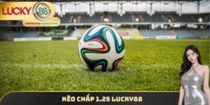 Kèo Chấp 1.25 Lucky88 - Tìm Hiểu Thông Tin Quan Trọng