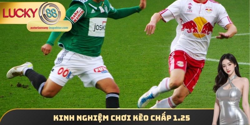 Kèo Chấp 1.25 Lucky88 - Tìm Hiểu Thông Tin Quan Trọng 3 Kinh nghiệm chơi kèo chấp 1.25
