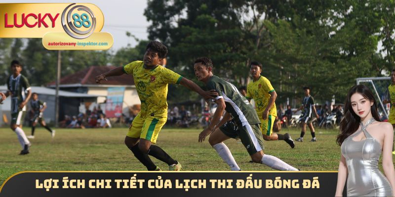 Lợi ích chi tiết của lịch thi đấu bóng đá