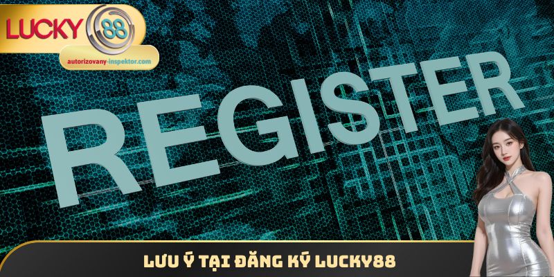 Lưu ý tại đăng ký Lucky88