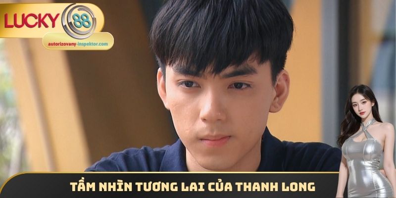 Tầm nhìn tương lai của Thanh Long