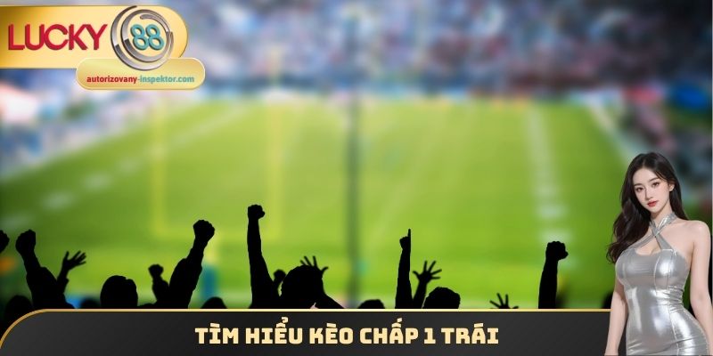 Kèo Chấp 1 Trái Lucky88 - Những Thông Tin Quan Trọng Cần Biết 1 Tìm hiểu kèo chấp 1 trái