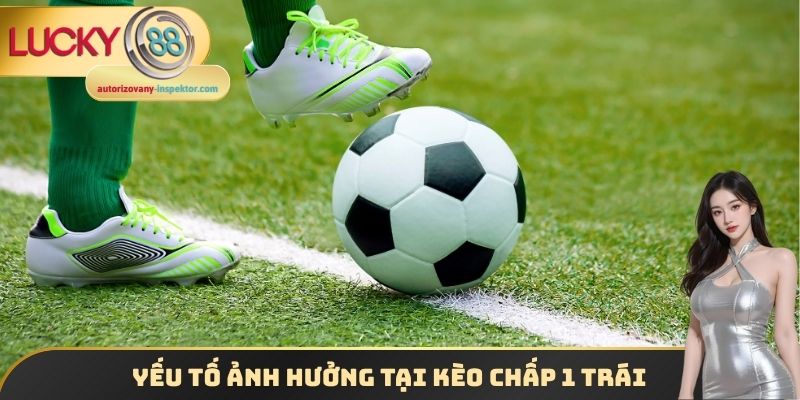 Kèo Chấp 1 Trái Lucky88 - Những Thông Tin Quan Trọng Cần Biết 3 Yếu tố ảnh hưởng tại kèo chấp 1 trái